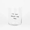 yahya studio - I’M NOT READY FOR THIS Großes Trinkglas mit Spruch - Trinkglas - ROSA ECK Concept Store